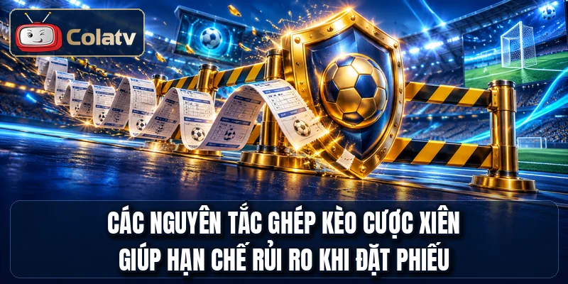 Các nguyên tắc ghép kèo cược xiên giúp hạn chế rủi ro khi đặt phiếu