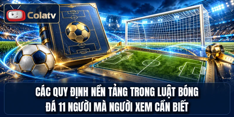 Các quy định nền tảng trong luật bóng đá 11 người mà người xem cần biết