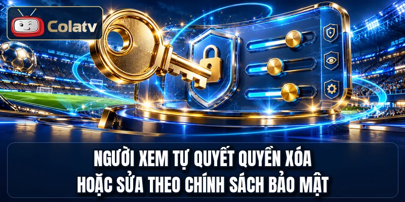 Người xem tự quyết quyền xóa hoặc sửa theo chính sách bảo mật