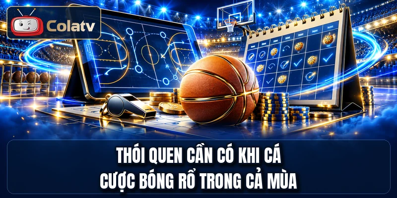 Thói quen cần có khi cá cược bóng rổ trong cả mùa