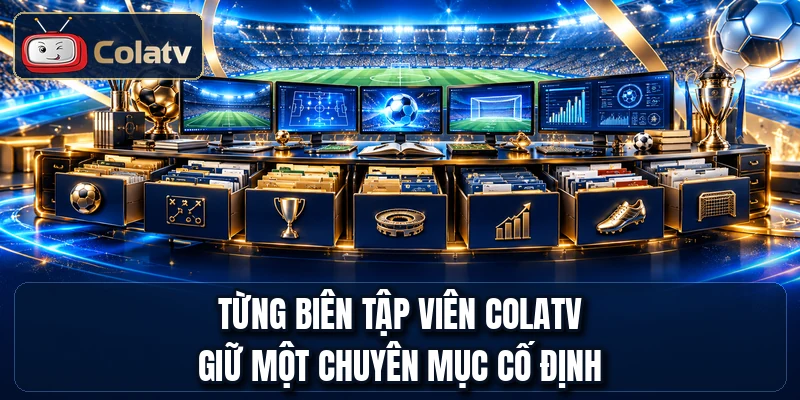Từng biên tập viên ColaTV giữ một chuyên mục cố định
